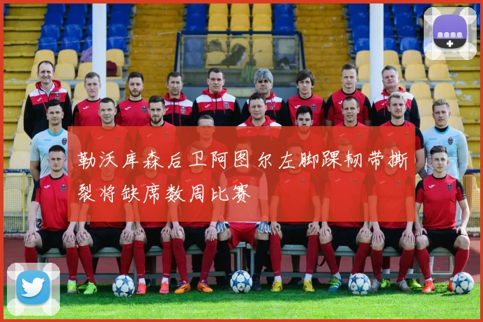 勒沃库森后卫阿图尔左脚踝韧带撕裂将缺席数周比赛