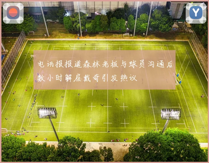电讯报报道森林老板与球员沟通后数小时解雇戴奇引发热议