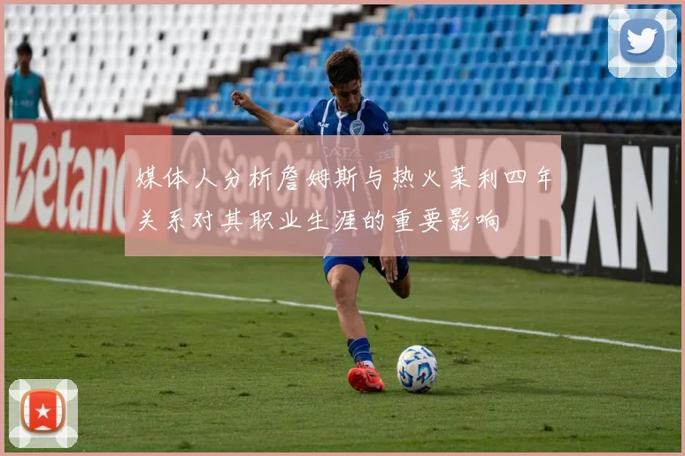 媒体人分析詹姆斯与热火莱利四年关系对其职业生涯的重要影响